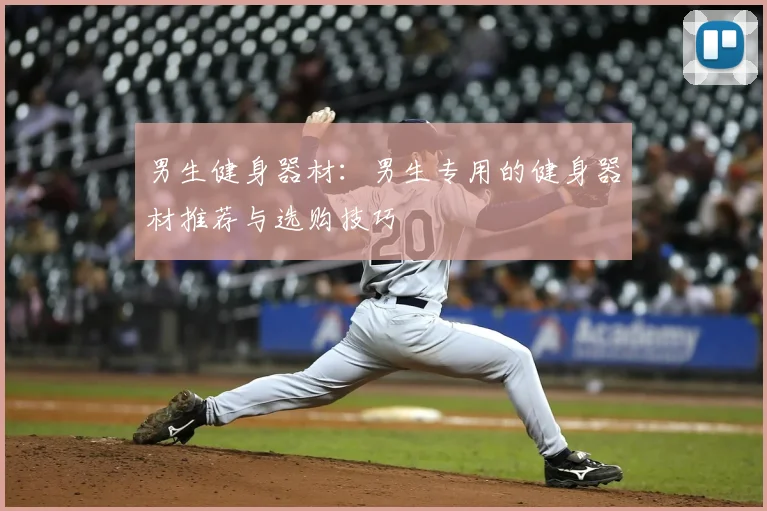 男生健身器材：男生专用的健身器材推荐与选购技巧