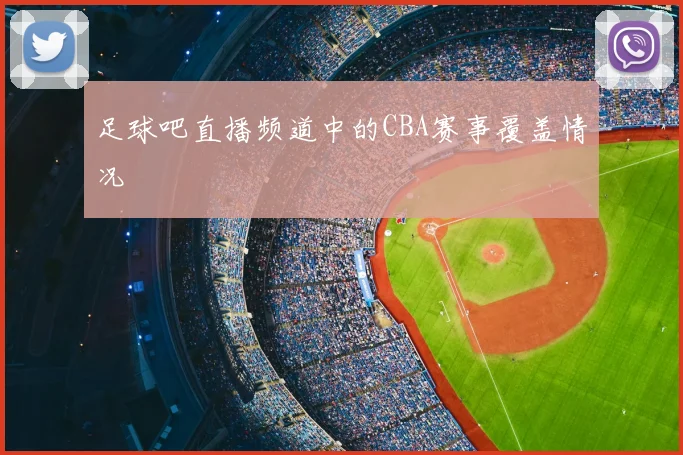 足球吧直播频道中的CBA赛事覆盖情况